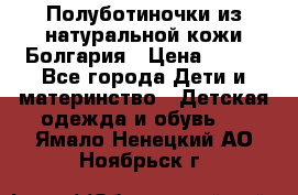 Полуботиночки из натуральной кожи Болгария › Цена ­ 550 - Все города Дети и материнство » Детская одежда и обувь   . Ямало-Ненецкий АО,Ноябрьск г.